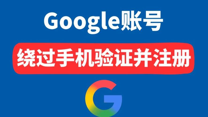 谷歌账号注册如何跳过手机验证(注册google账号跳过手机验证)