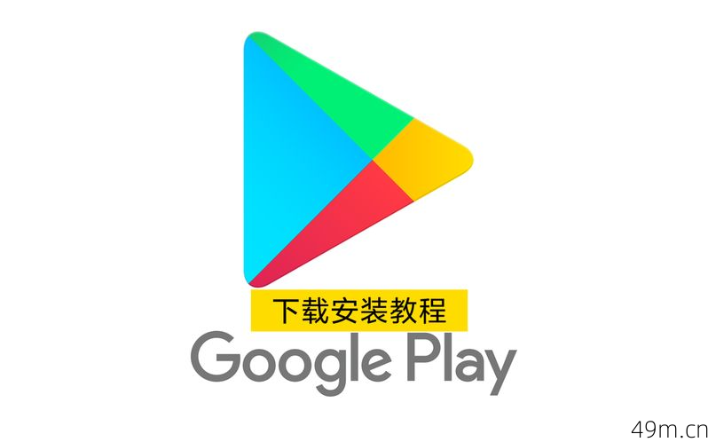 Google Play怎么下载？手把手教你搞定安卓官方应用商店！