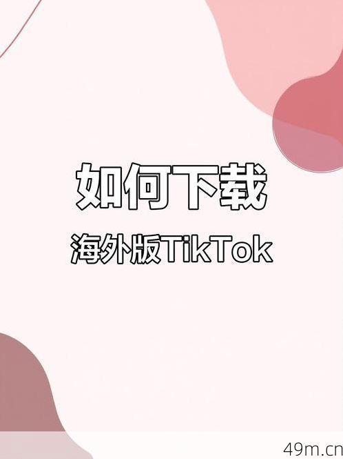 国外的抖音（TikTok）到底怎么下载？我踩过的坑和最终搞定方法全分享